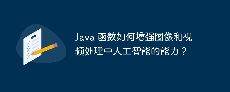 Java 函数如何增强图像和视频处理中人工智能的能力?