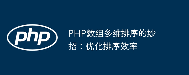 PHP数组多维排序的妙招:优化排序效率