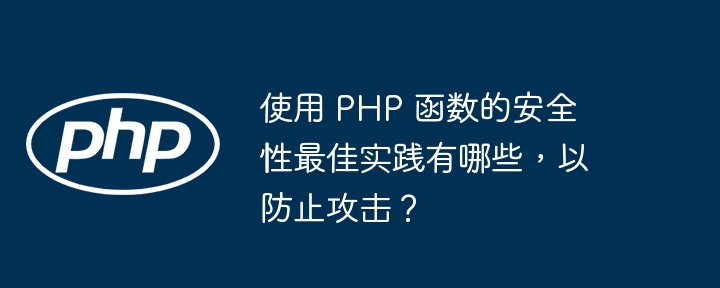 使用 PHP 函数的安全性最佳实践有哪些,以防止攻击?