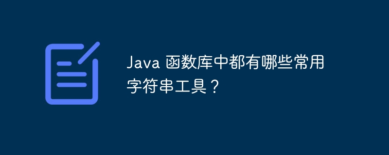 Java 函数库中都有哪些常用字符串工具?