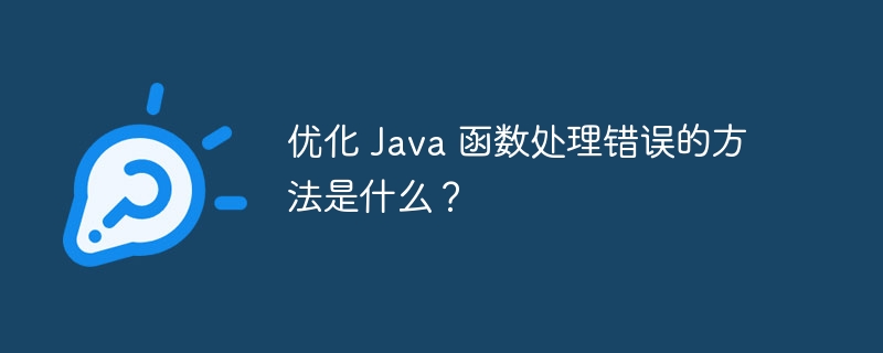 优化 Java 函数处理错误的方法是什么?