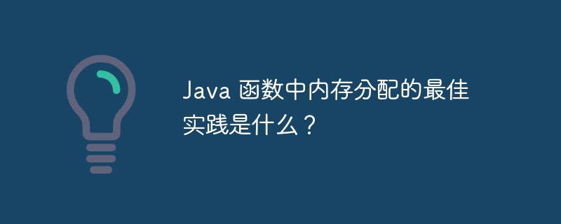 Java 函数中内存分配的最佳实践是什么?