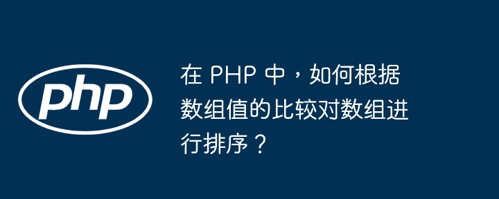 在 PHP 中,如何根据数组值的比较对数组进行排序?