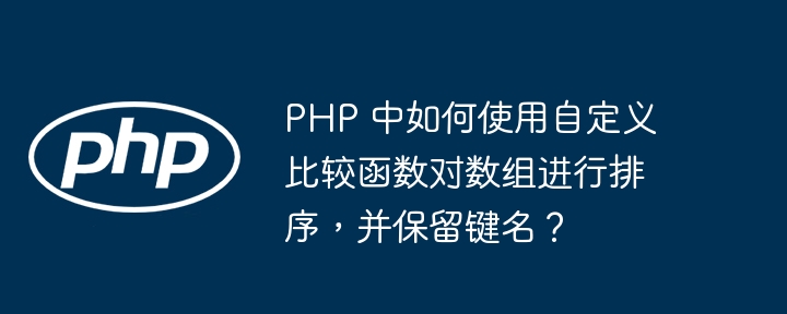 PHP 中如何使用自定义比较函数对数组进行排序,并保留键名?