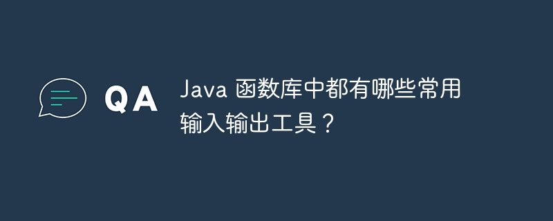Java 函数库中都有哪些常用输入输出工具?