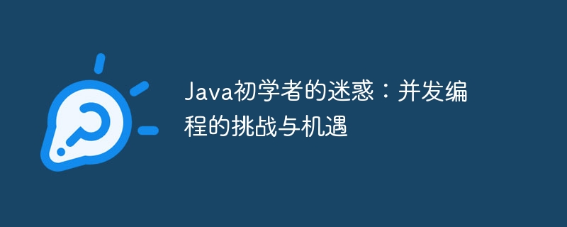 Java初学者的迷惑:并发编程的挑战与机遇