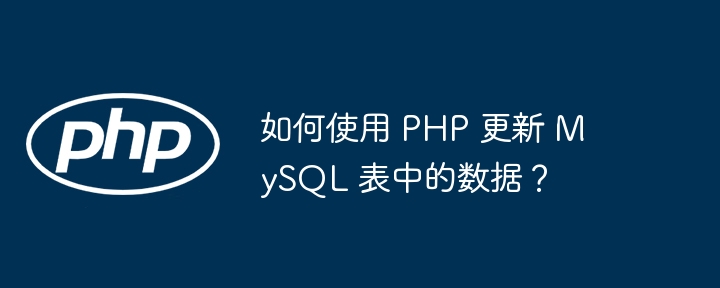 如何使用 PHP 更新 MySQL 表中的数据?