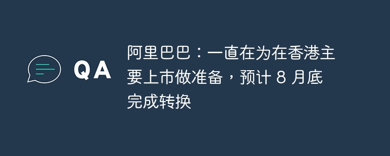 阿里巴巴:一直在为在香港主要上市做准备,预计 8 月底完成转换