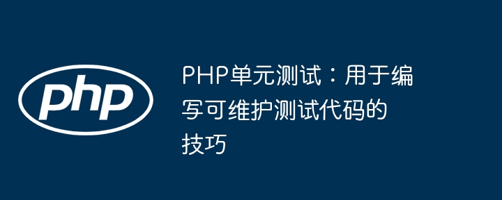 PHP单元测试:用于编写可维护测试代码的技巧