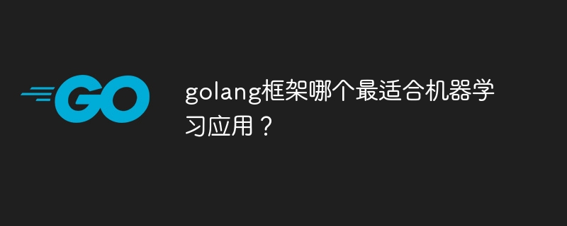 golang框架哪个最适合机器学习应用?