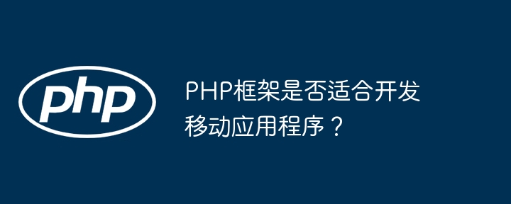 PHP框架是否适合开发移动应用程序?