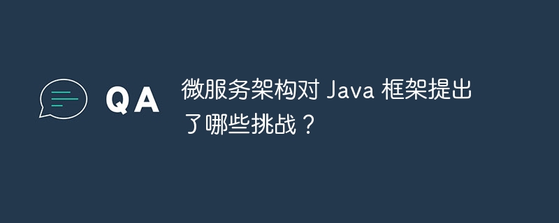 微服务架构对 Java 框架提出了哪些挑战?