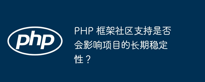 PHP 框架社区支持是否会影响项目的长期稳定性?