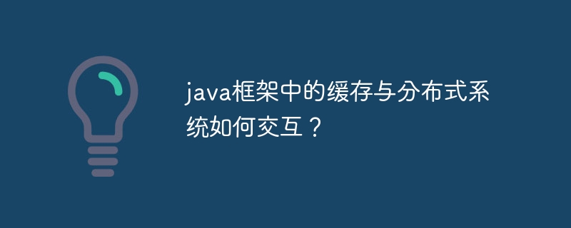 java框架中的缓存与分布式系统如何交互?