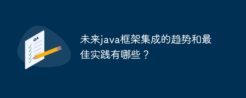 未来java框架集成的趋势和最佳实践有哪些?