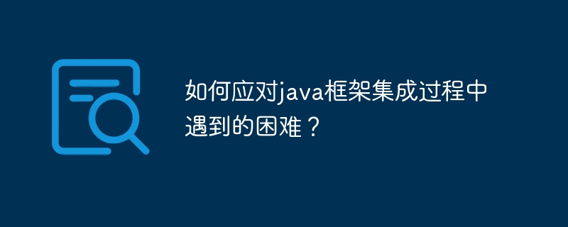 如何应对java框架集成过程中遇到的困难?