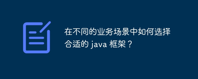 在不同的业务场景中如何选择合适的 java 框架?