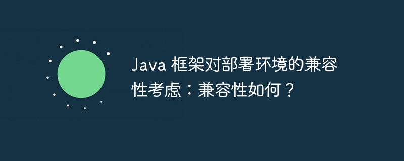 Java 框架对部署环境的兼容性考虑:兼容性如何?