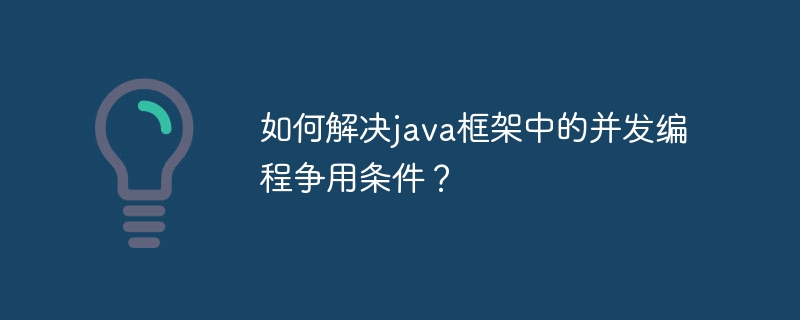 如何解决java框架中的并发编程争用条件?