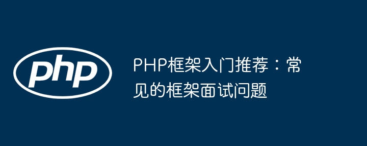 PHP框架入门推荐:常见的框架面试问题