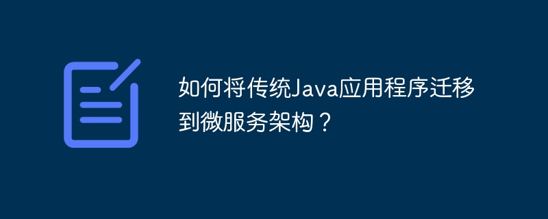 如何将传统Java应用程序迁移到微服务架构?