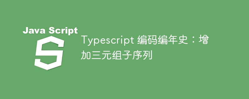 Typescript 编码编年史:增加三元组子序列