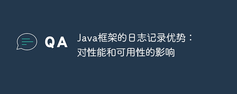 Java框架的日志记录优势:对性能和可用性的影响