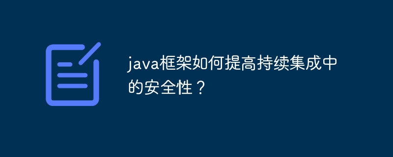 java框架如何提高持续集成中的安全性?