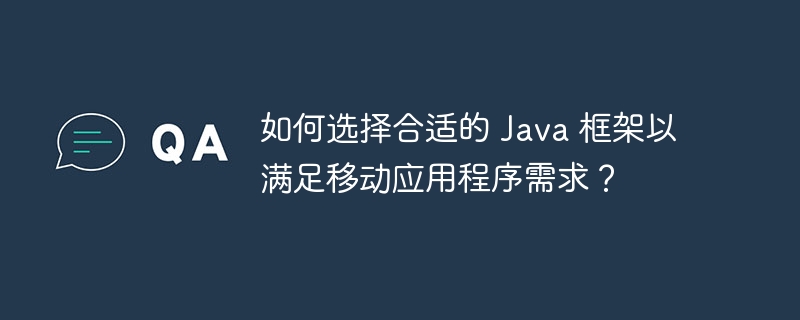 如何选择合适的 Java 框架以满足移动应用程序需求?
