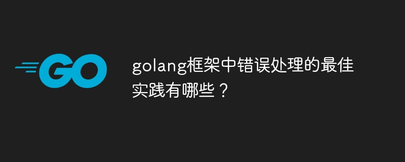 golang框架中错误处理的最佳实践有哪些?