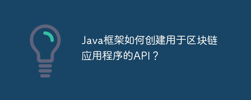 Java框架如何创建用于区块链应用程序的API?