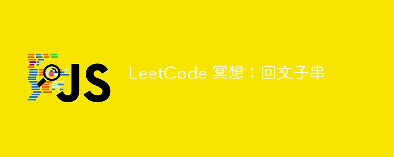 LeetCode 冥想:回文子串
