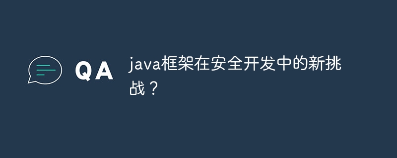 java框架在安全开发中的新挑战?