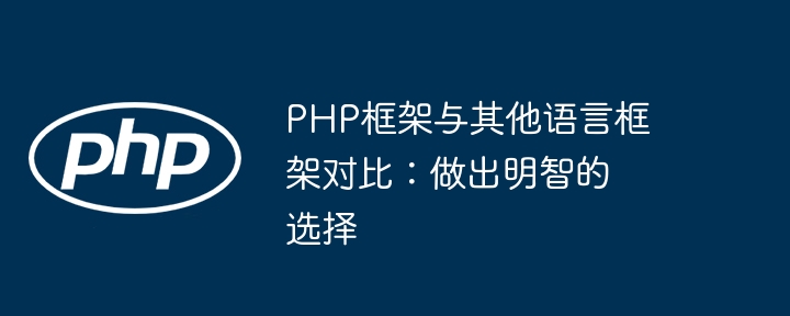 PHP框架与其他语言框架对比:做出明智的选择
