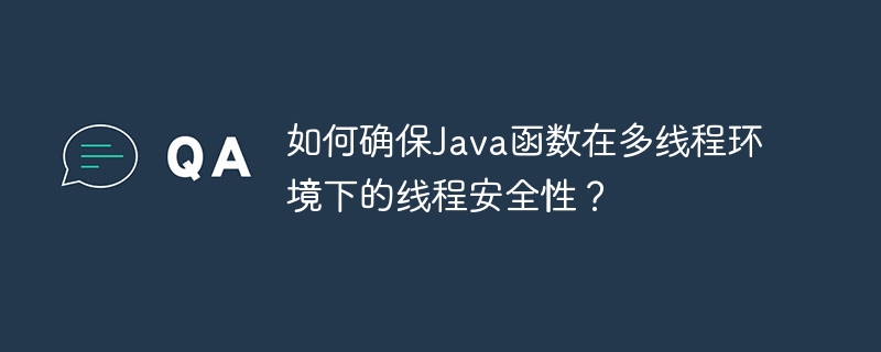 如何确保Java函数在多线程环境下的线程安全性?