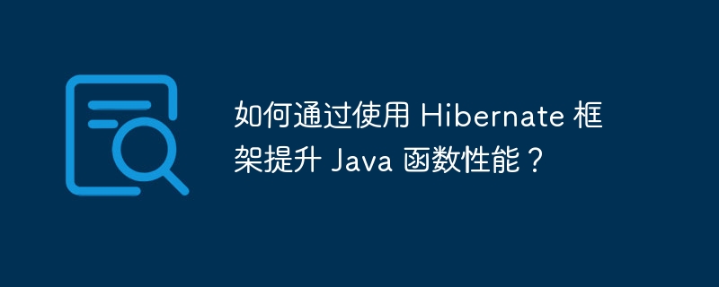 如何通过使用 Hibernate 框架提升 Java 函数性能?