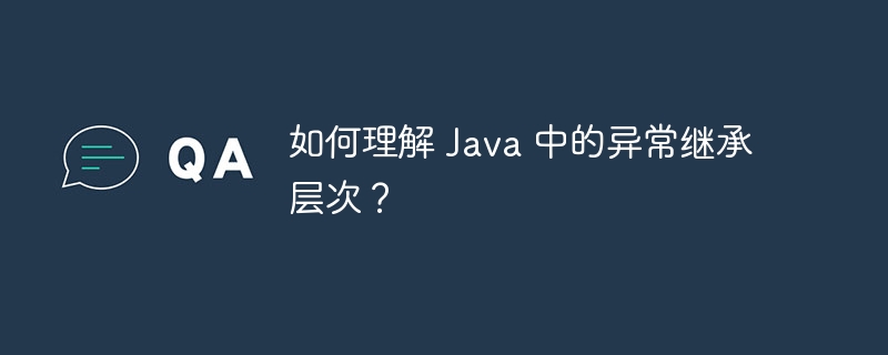 如何理解 Java 中的异常继承层次?
