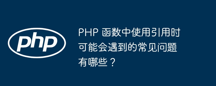 PHP 函数中使用引用时可能会遇到的常见问题有哪些?
