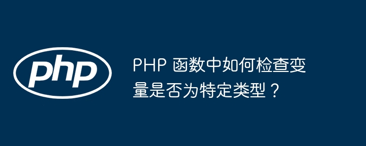 PHP 函数中如何检查变量是否为特定类型?