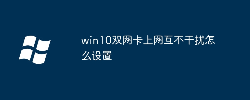 win10双网卡上网互不干扰怎么设置 