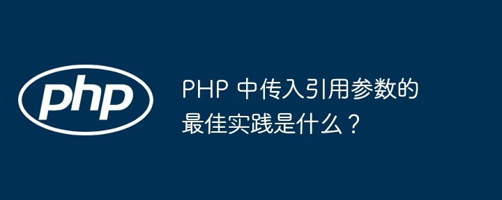 PHP 中传入引用参数的最佳实践是什么?