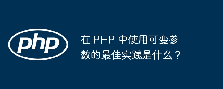 在 PHP 中使用可变参数的最佳实践是什么?