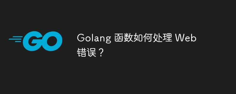 Golang 函数如何处理 Web 错误?