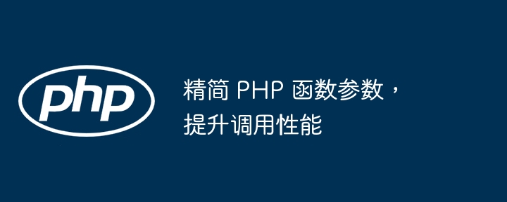 精简 PHP 函数参数,提升调用性能