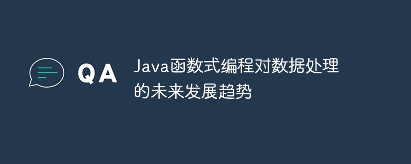 Java函数式编程对数据处理的未来发展趋势