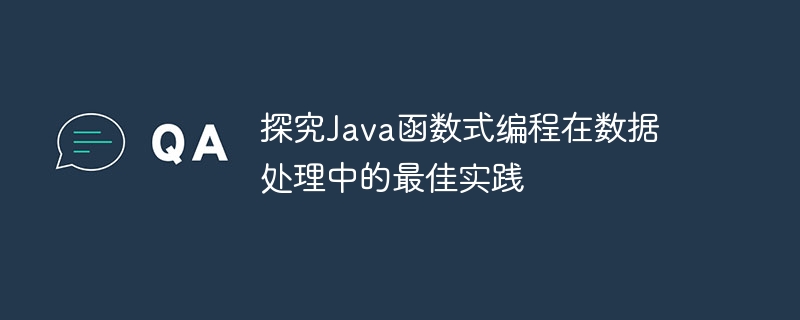 探究Java函数式编程在数据处理中的最佳实践