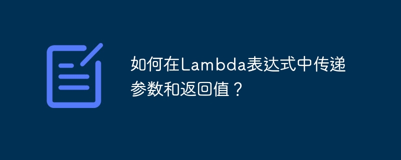 如何在Lambda表达式中传递参数和返回值?