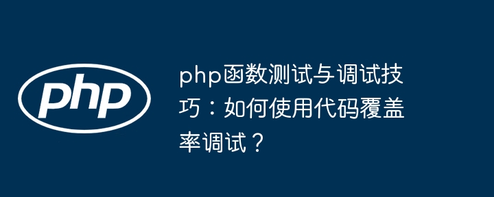 php函数测试与调试技巧:如何使用代码覆盖率调试?