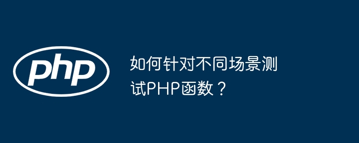 如何针对不同场景测试PHP函数?