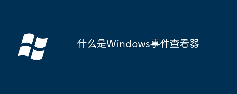 什么是Windows事件查看器